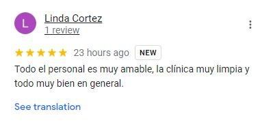 Google review from Linda Cortez, in Spanish: Todo el personal es muy amable, la clinica muy limpia y todo muy bien en general. Translation: All the staff are very kind, the clinic is very clean, and everything is very good overall.